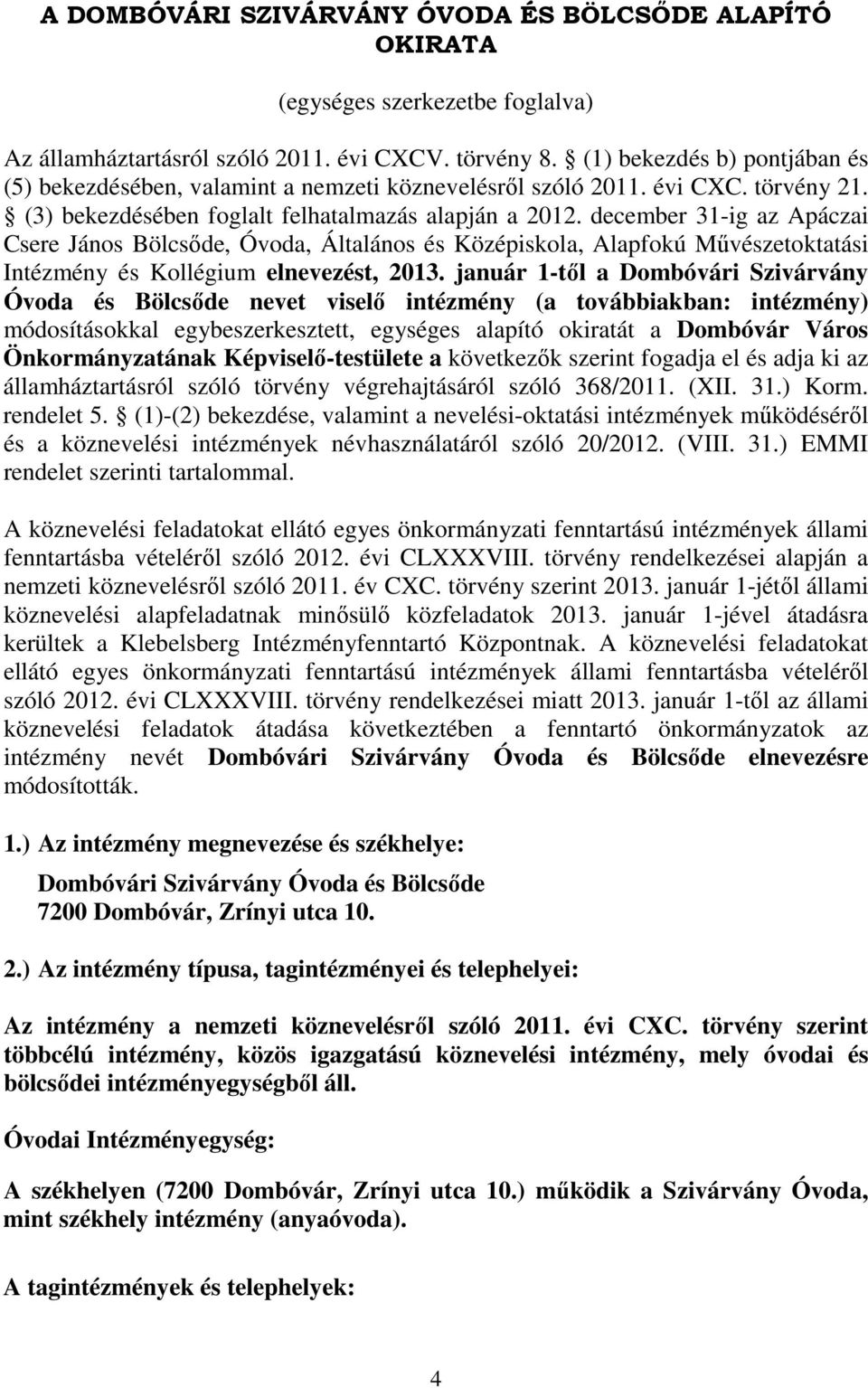 december 31-ig az Apáczai Csere János Bölcsőde, Óvoda, Általános és Középiskola, Alapfokú Művészetoktatási Intézmény és Kollégium elnevezést, 2013.