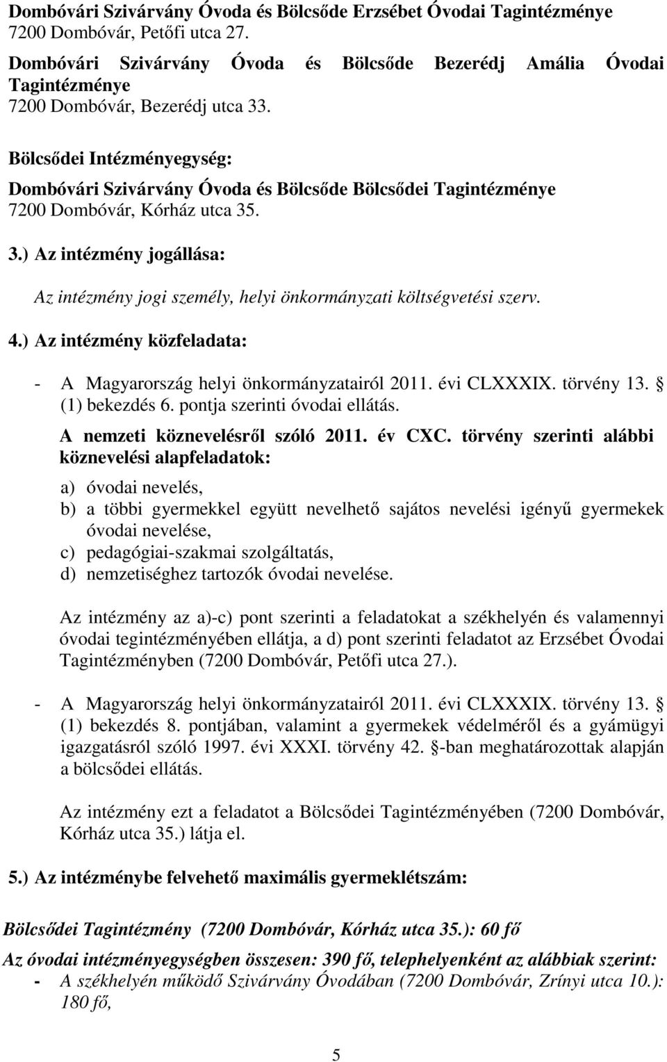 Bölcsődei Intézményegység: Dombóvári Szivárvány Óvoda és Bölcsőde Bölcsődei Tagintézménye 7200 Dombóvár, Kórház utca 35