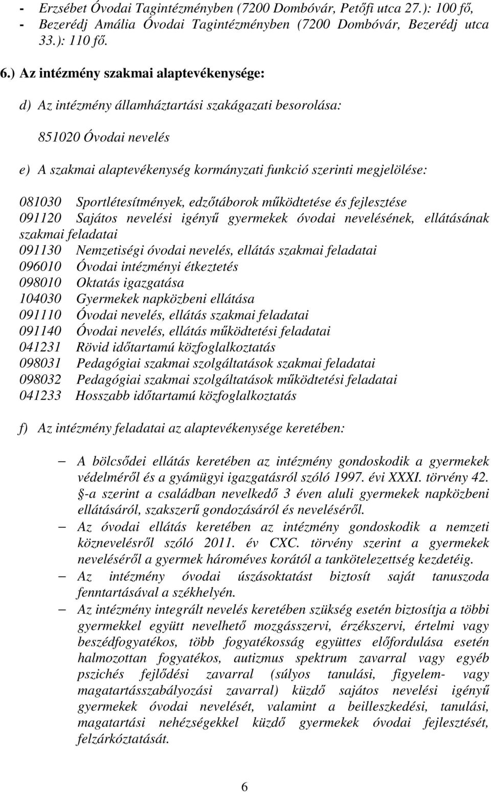 Sportlétesítmények, edzőtáborok működtetése és fejlesztése 091120 Sajátos nevelési igényű gyermekek óvodai nevelésének, ellátásának szakmai feladatai 091130 Nemzetiségi óvodai nevelés, ellátás