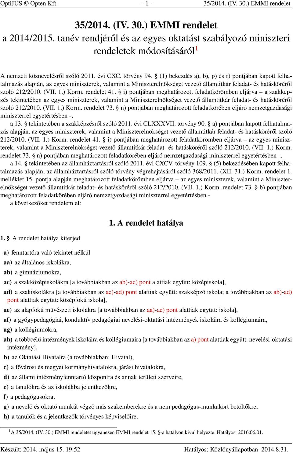 (1) bekezdés a), b), p) és r) pontjában kapott felhatalmazás alapján, az egyes miniszterek, valamint a Miniszterelnökséget vezető államtitkár feladat- és hatásköréről szóló 212/2010. (VII. 1.) Korm.