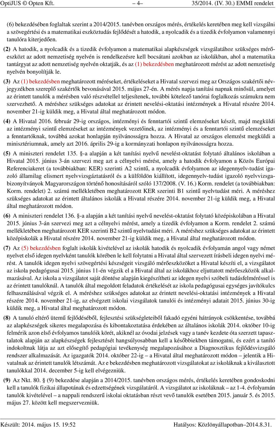 (2) A hatodik, a nyolcadik és a tizedik évfolyamon a matematikai alapkészségek vizsgálatához szükséges mérőeszközt az adott nemzetiség nyelvén is rendelkezésre kell bocsátani azokban az iskolákban,