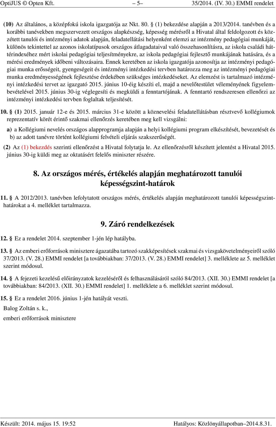 elemzi az intézmény pedagógiai munkáját, különös tekintettel az azonos iskolatípusok országos átlagadataival való összehasonlításra, az iskola családi háttérindexéhez mért iskolai pedagógiai