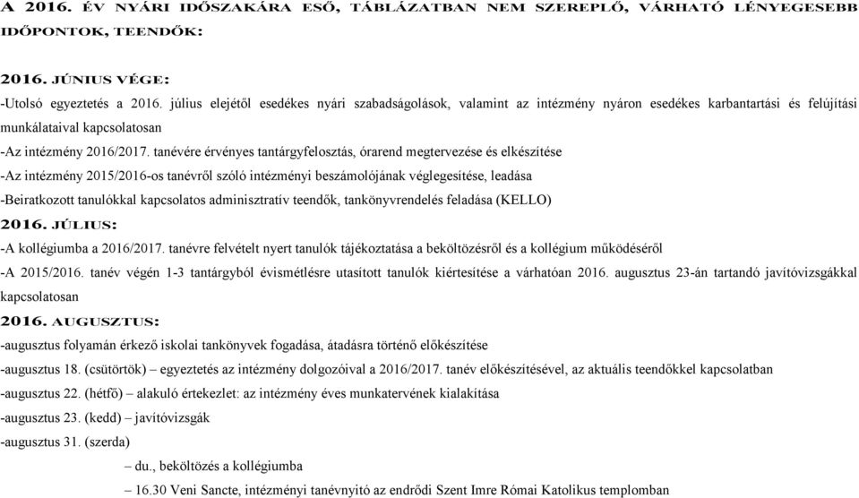 tanévére érvényes tantárgyfelosztás, órarend megtervezése és elkészítése -Az intézmény 2015/2016-os tanévről szóló intézményi beszámolójának véglegesítése, leadása -Beiratkozott tanulókkal