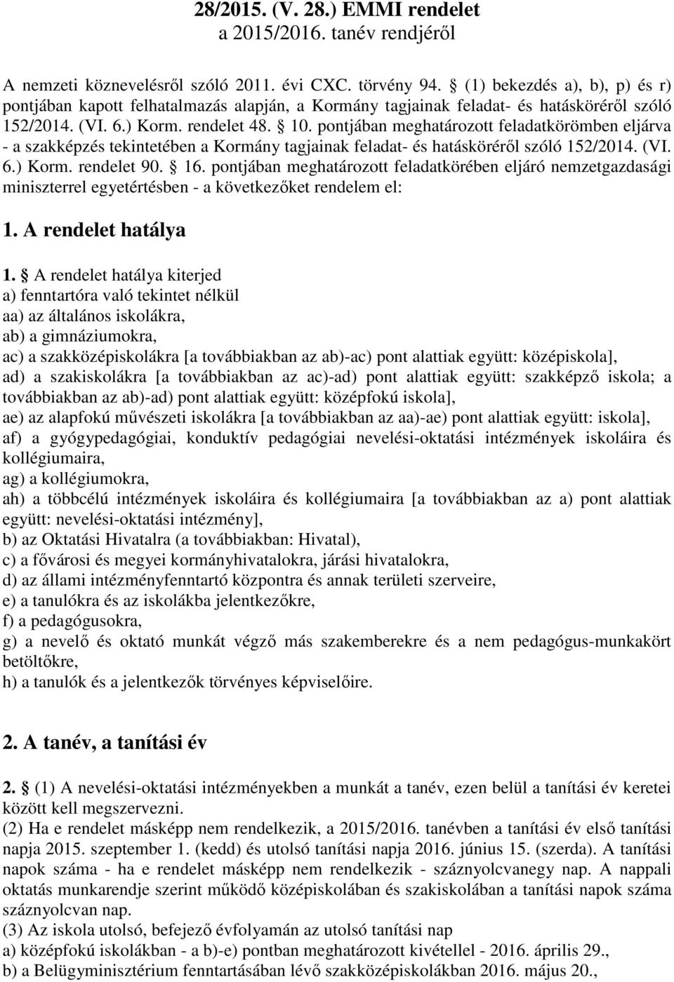 pontjában meghatározott feladatkörömben eljárva - a szakképzés tekintetében a Kormány tagjainak feladat- és hatásköréről szóló 152/2014. (VI. 6.) Korm. rendelet 90. 16.