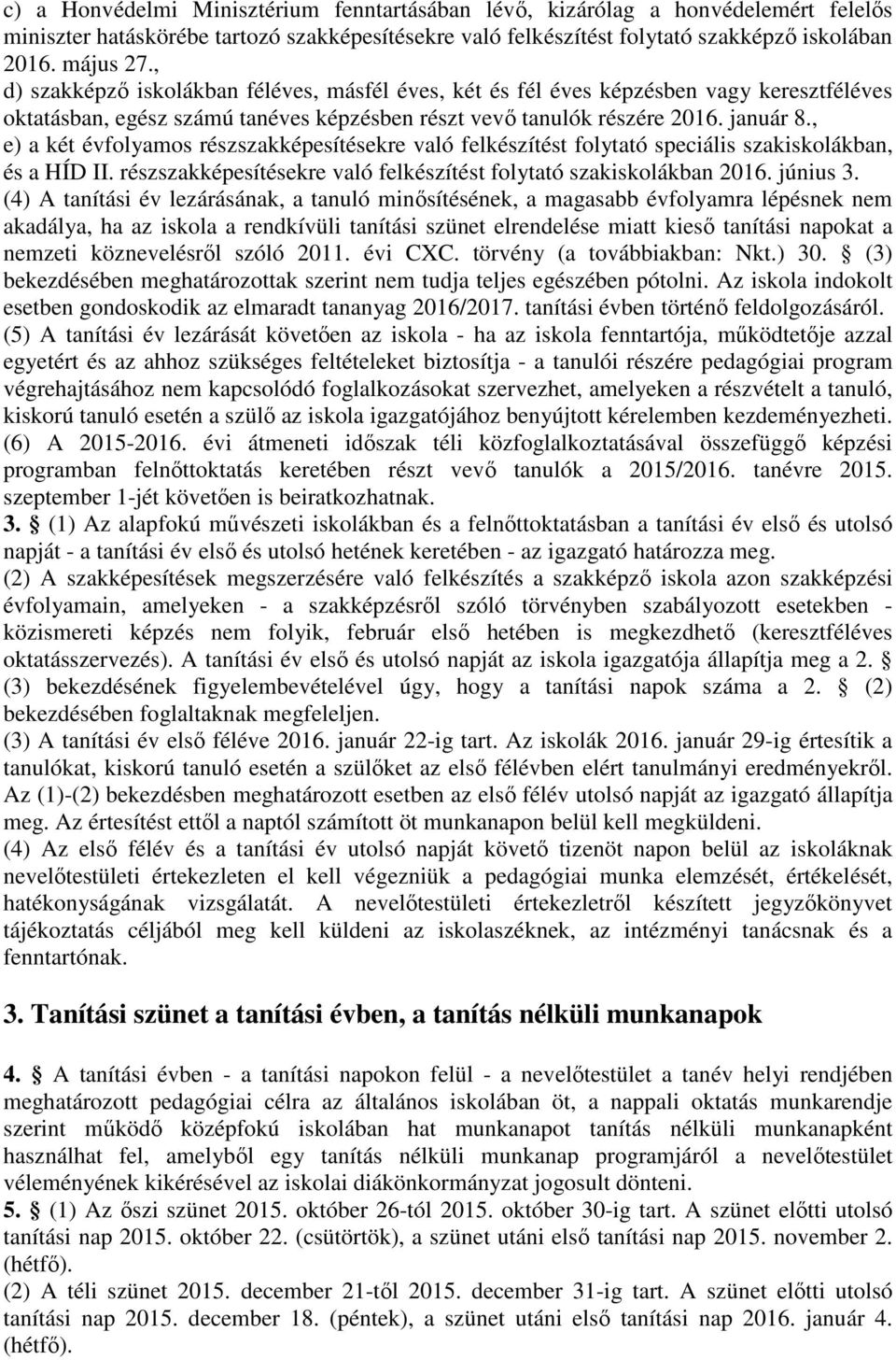 , e) a két évfolyamos részszakképesítésekre való felkészítést folytató speciális szakiskolákban, és a HÍD II. részszakképesítésekre való felkészítést folytató szakiskolákban 2016. június 3.