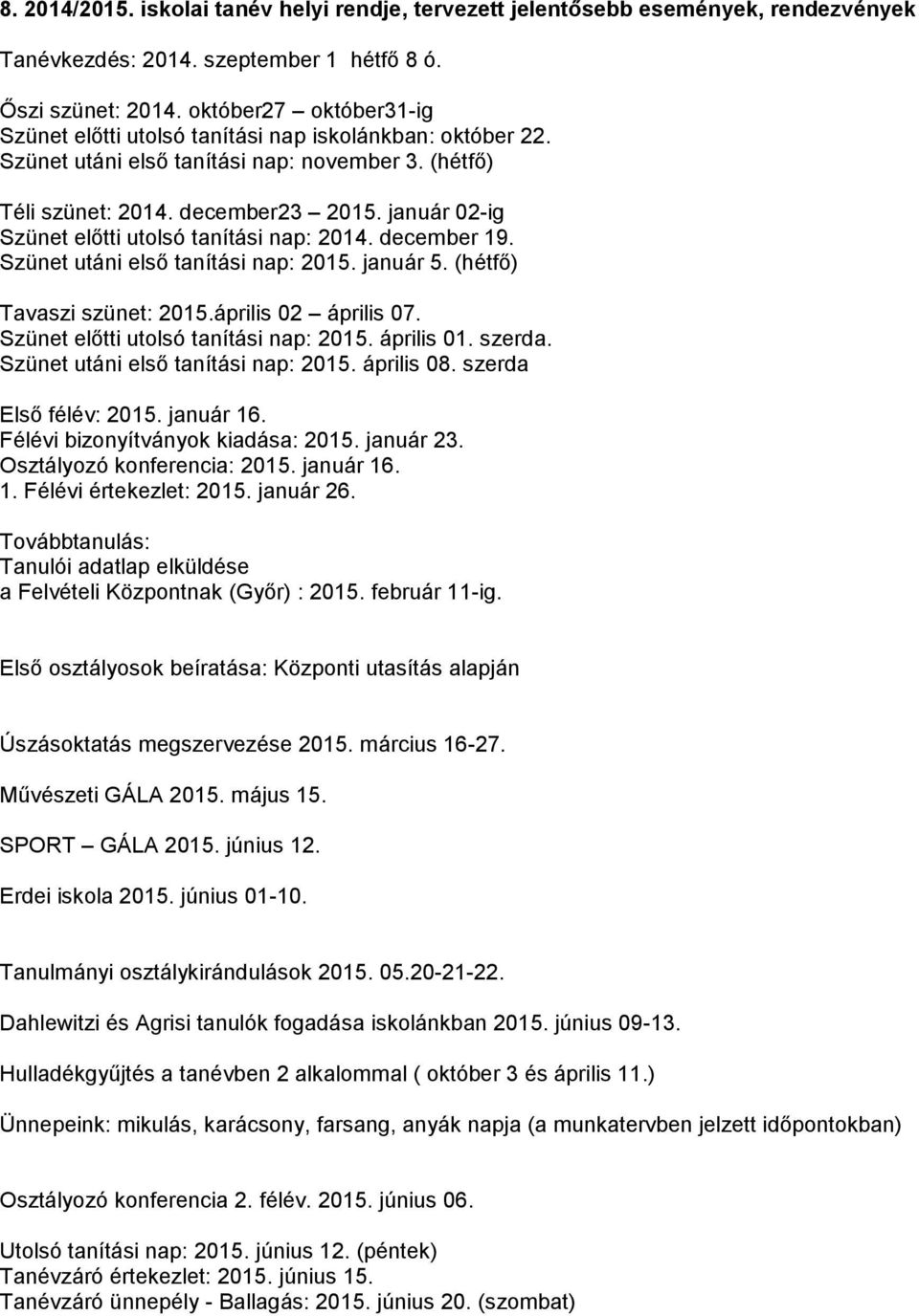 január 02-ig Szünet előtti utolsó tanítási nap: 2014. december 19. Szünet utáni első tanítási nap: 2015. január 5. (hétfő) Tavaszi szünet: 2015.április 02 április 07.