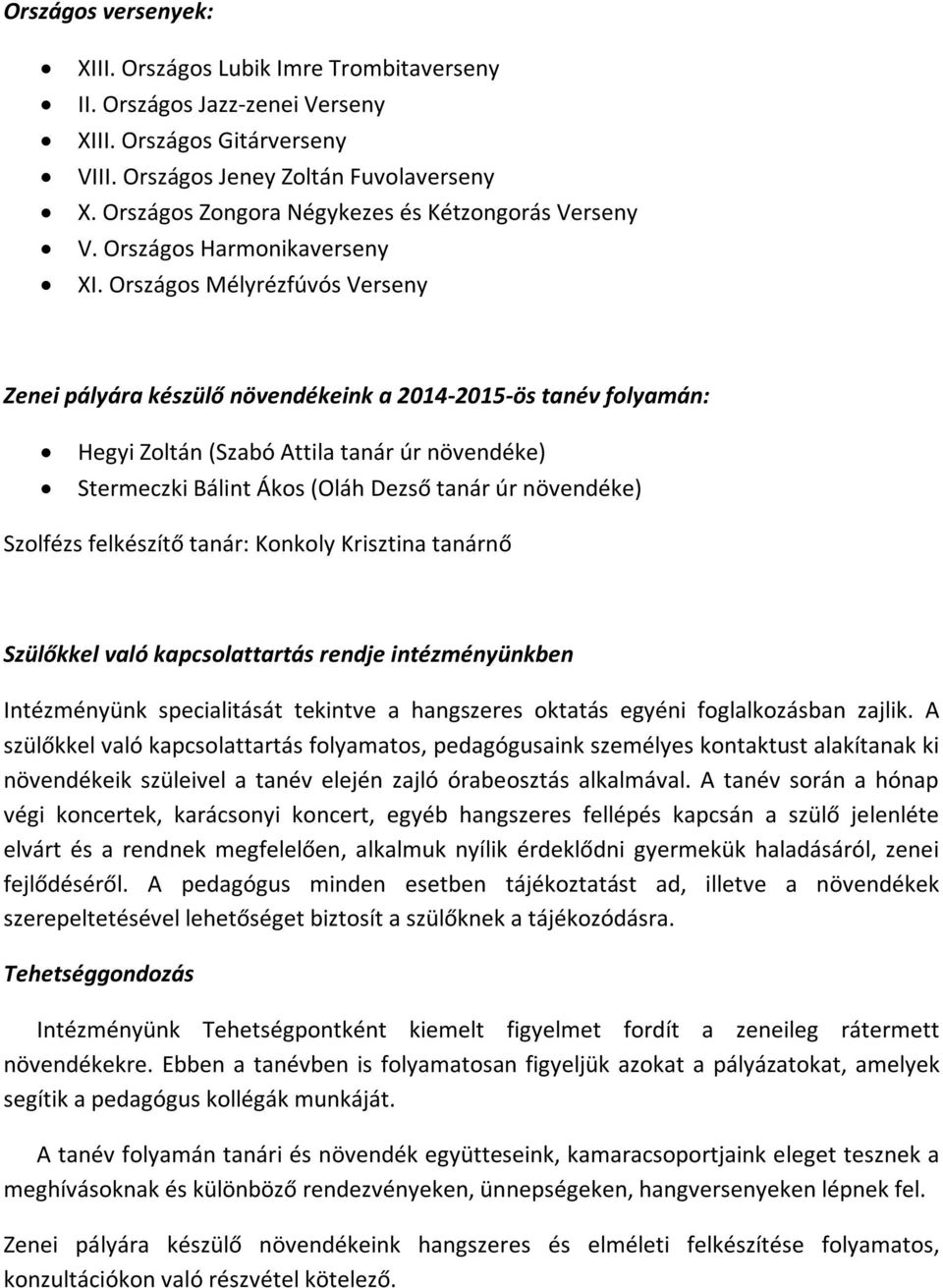 Országos Mélyrézfúvós Verseny Zenei pályára készülő növendékeink a 2014-2015-ös tanév folyamán: Hegyi Zoltán (Szabó Attila tanár úr növendéke) Stermeczki Bálint Ákos (Oláh Dezső tanár úr növendéke)