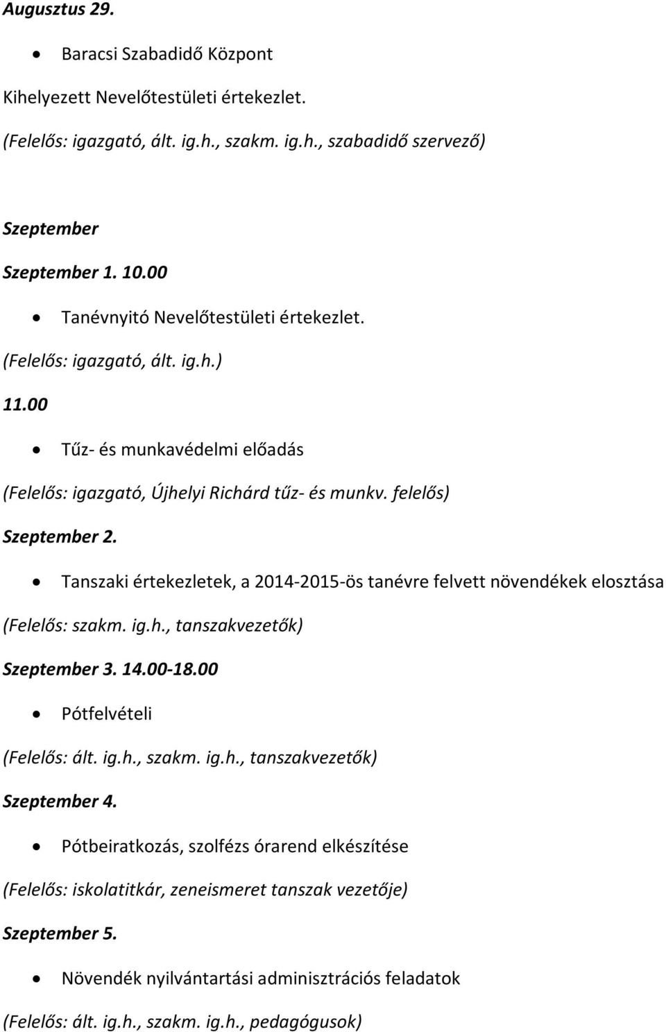 Tanszaki értekezletek, a 2014-2015-ös tanévre felvett növendékek elosztása (Felelős: szakm. ig.h., tanszakvezetők) Szeptember 3. 14.00-18.00 Pótfelvételi (Felelős: ált. ig.h., szakm. ig.h., tanszakvezetők) Szeptember 4.