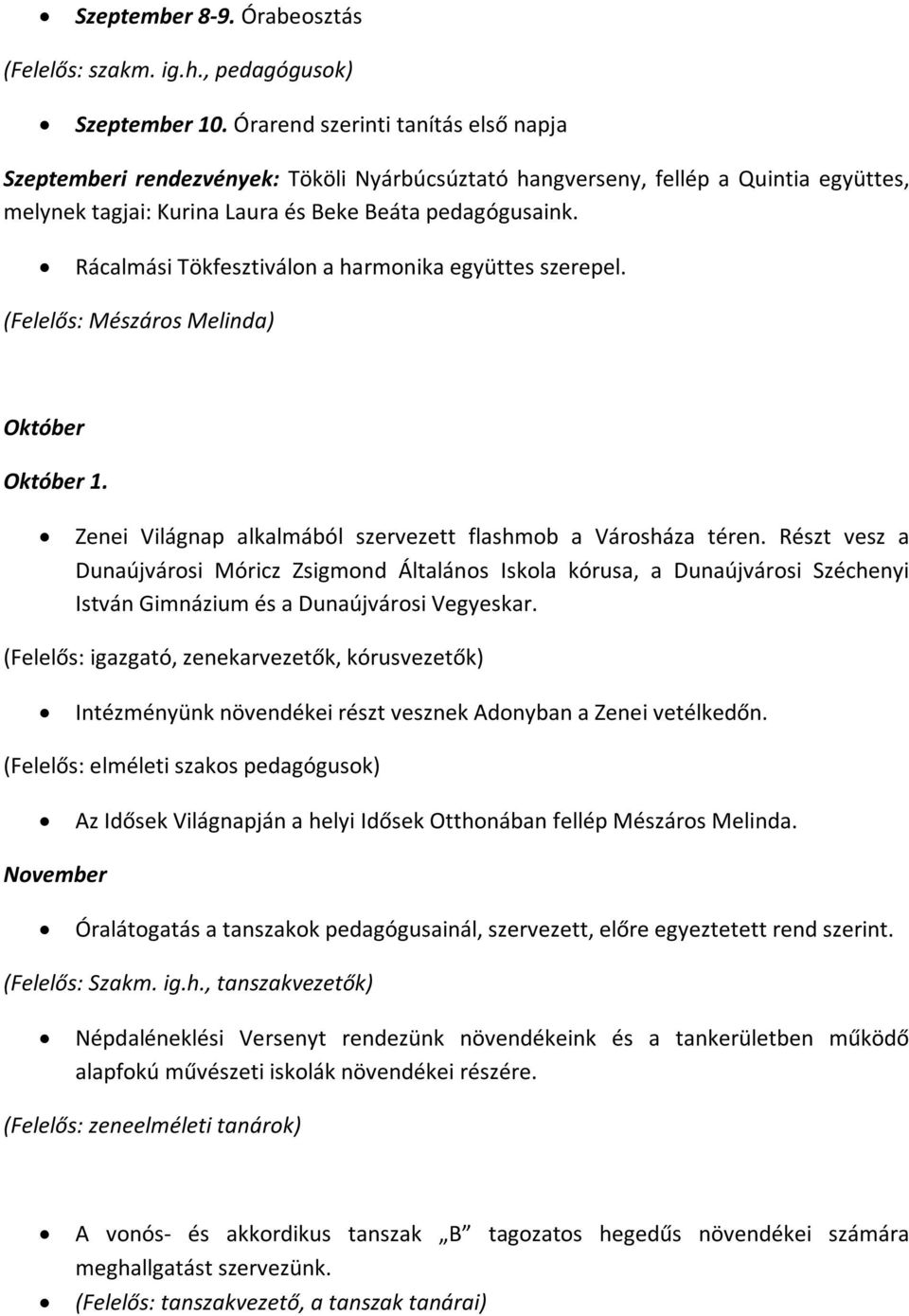 Rácalmási Tökfesztiválon a harmonika együttes szerepel. (Felelős: Mészáros Melinda) Október Október 1. Zenei Világnap alkalmából szervezett flashmob a Városháza téren.