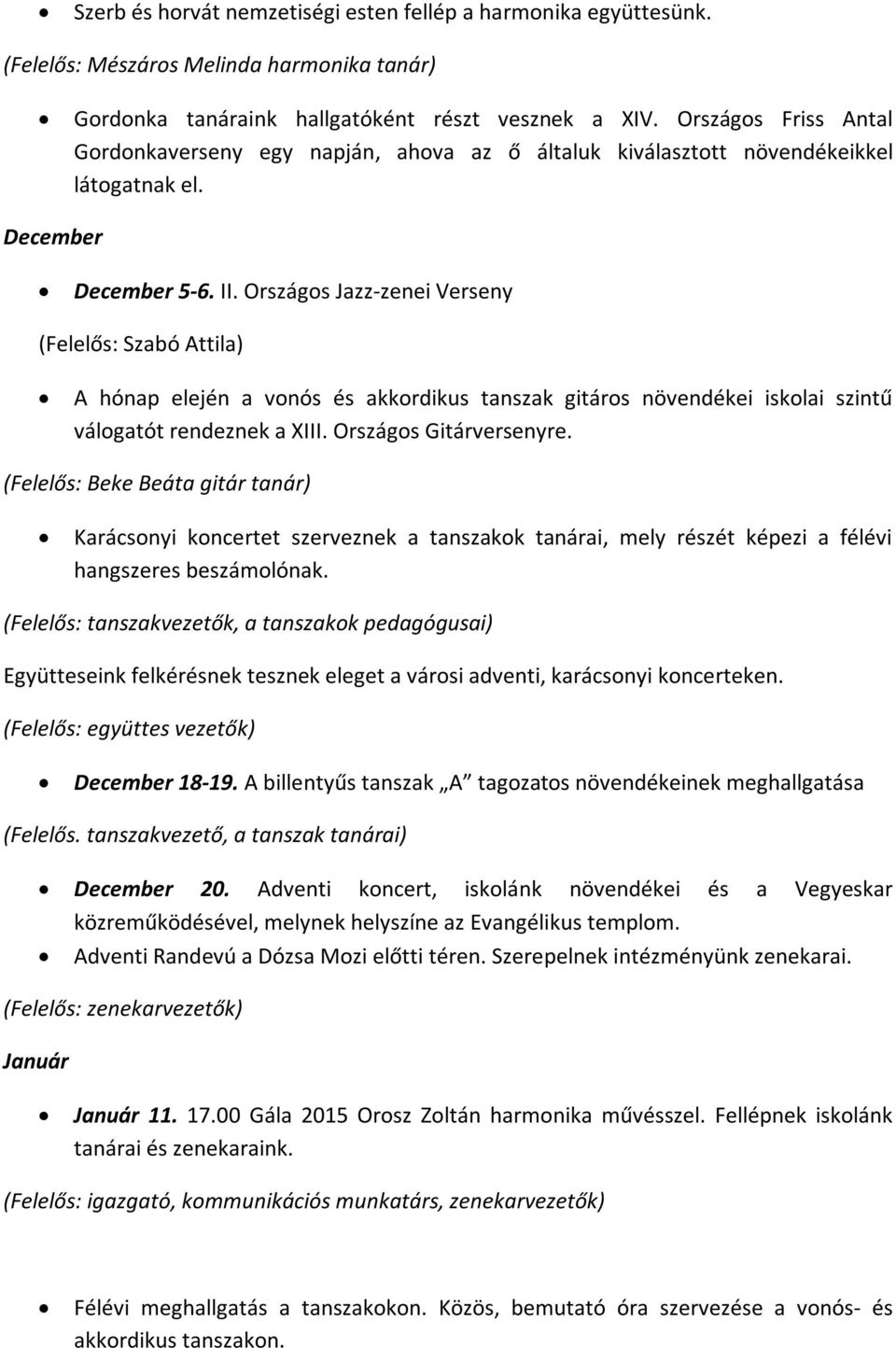 Országos Jazz-zenei Verseny (Felelős: Szabó Attila) A hónap elején a vonós és akkordikus tanszak gitáros növendékei iskolai szintű válogatót rendeznek a XIII. Országos Gitárversenyre.