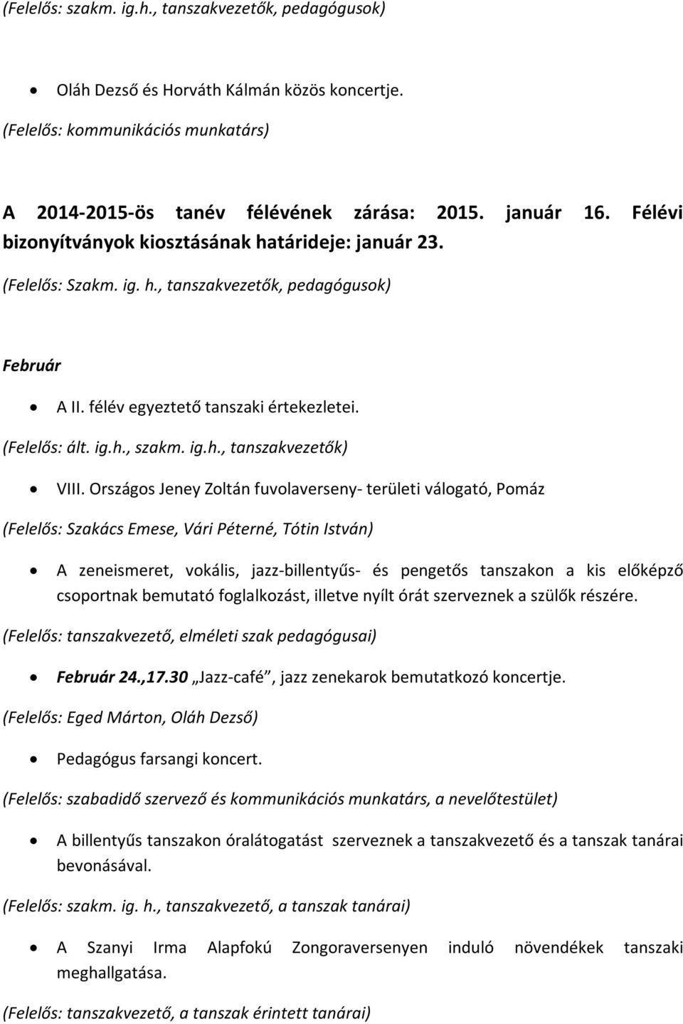 Országos Jeney Zoltán fuvolaverseny- területi válogató, Pomáz (Felelős: Szakács Emese, Vári Péterné, Tótin István) A zeneismeret, vokális, jazz-billentyűs- és pengetős tanszakon a kis előképző