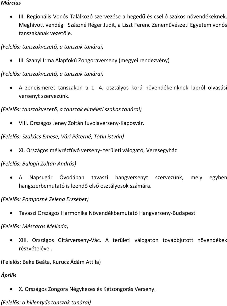 osztályos korú növendékeinknek lapról olvasási versenyt szervezünk. (Felelős: tanszakvezető, a tanszak elméleti szakos tanárai) VIII. Országos Jeney Zoltán fuvolaverseny-kaposvár.