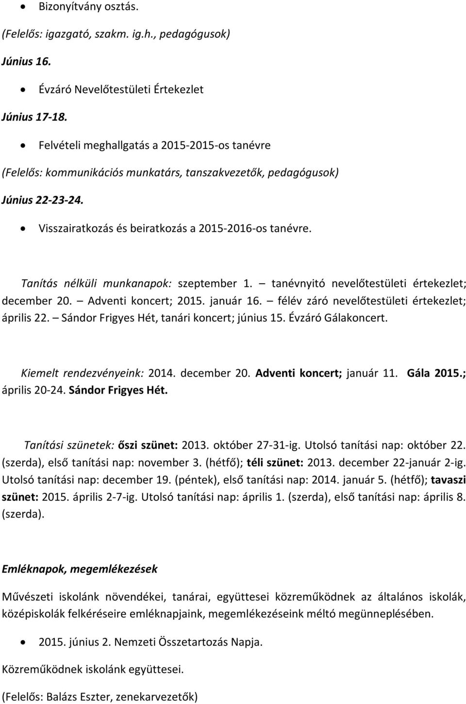 Tanítás nélküli munkanapok: szeptember 1. tanévnyitó nevelőtestületi értekezlet; december 20. Adventi koncert; 2015. január 16. félév záró nevelőtestületi értekezlet; április 22.