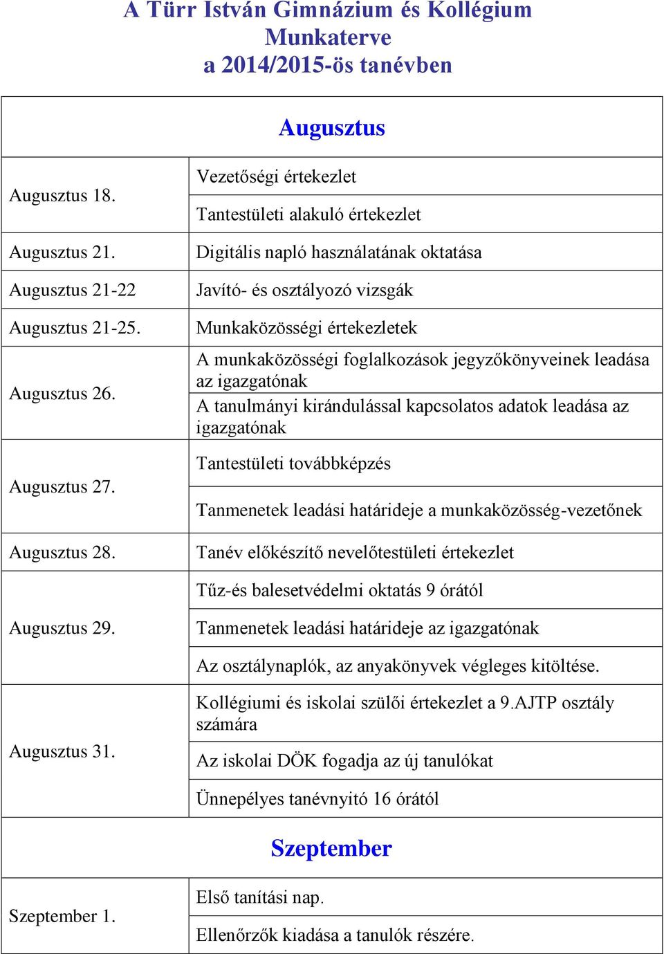 leadása az igazgatónak A tanulmányi kirándulással kapcsolatos adatok leadása az igazgatónak Tantestületi továbbképzés Tanmenetek leadási határideje a munkaközösség-vezetőnek Tanév előkészítő