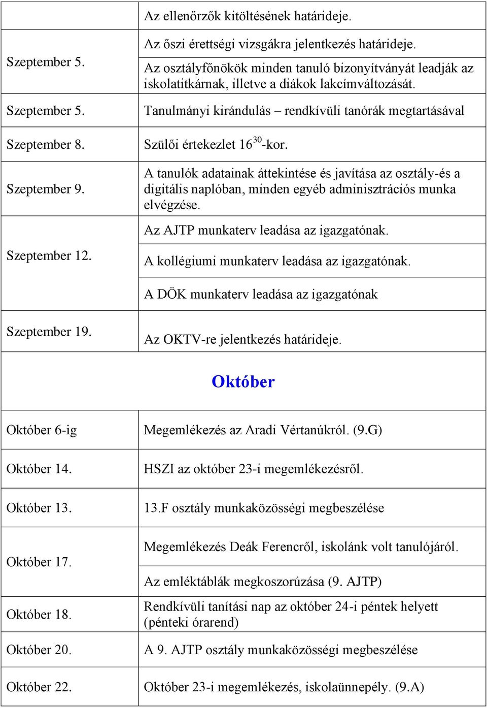 A tanulók adatainak áttekintése és javítása az osztály-és a digitális naplóban, minden egyéb adminisztrációs munka elvégzése. Az AJTP munkaterv leadása az igazgatónak. Szeptember 12.