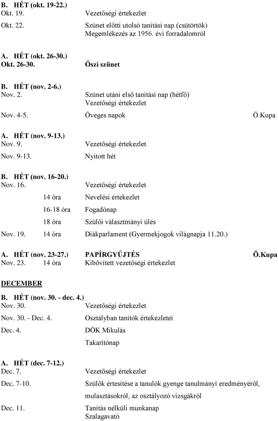 14 óra Diákparlament (Gyermekjogok világnapja 11.20.) A. HÉT (nov. 23-27.) PAPÍRGYŰJTÉS Ö.Kupa Nov. 23. 14 óra Kibővített vezetőségi értekezlet DECEMBER B. HÉT (nov. 30. - dec. 4.) Nov. 30. Nov. 30. - Dec.