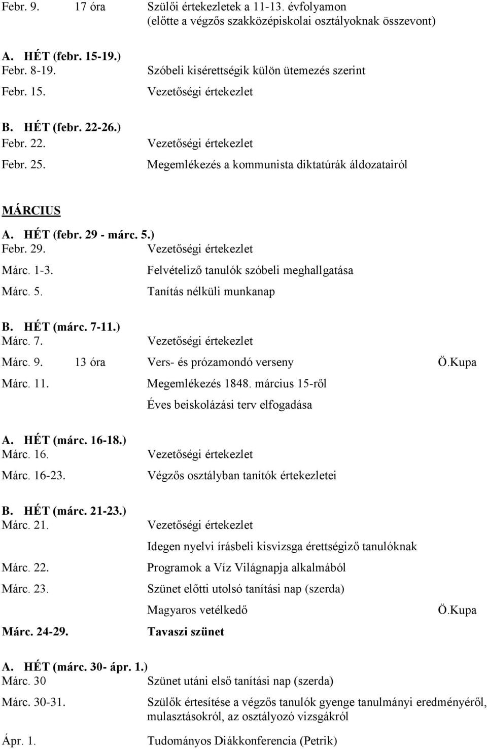 HÉT (márc. 7-11.) Márc. 7. Márc. 9. 13 óra Vers- és prózamondó verseny Ö.Kupa Márc. 11. Megemlékezés 1848. március 15-ről Éves beiskolázási terv elfogadása A. HÉT (márc. 16-18.) Márc. 16. Márc. 16-23.