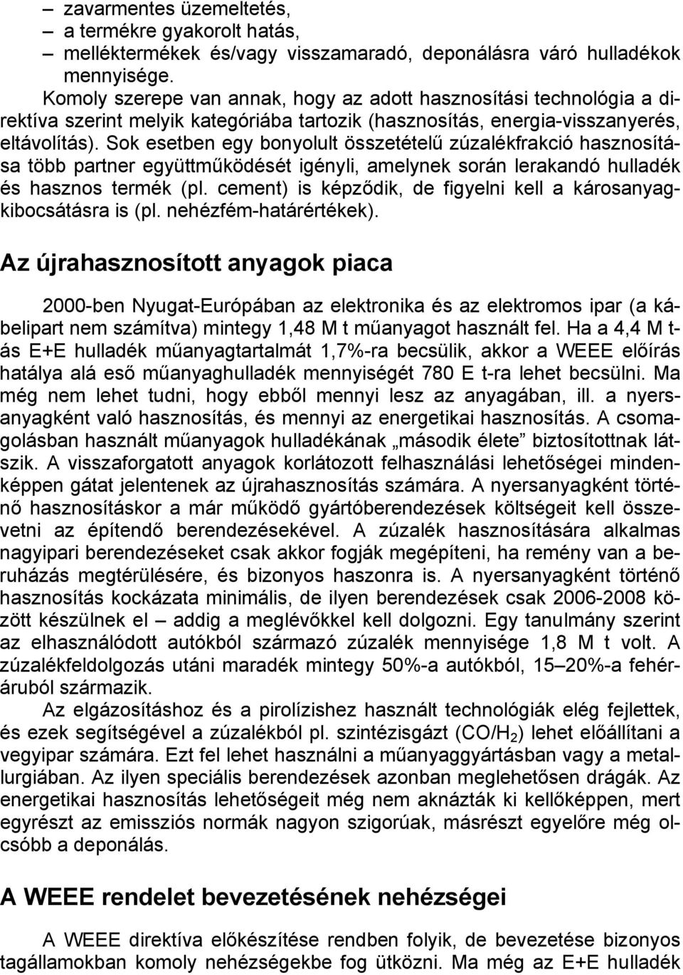 Sok esetben egy bonyolult összetételű zúzalékfrakció hasznosítása több partner együttműködését igényli, amelynek során lerakandó hulladék és hasznos termék (pl.