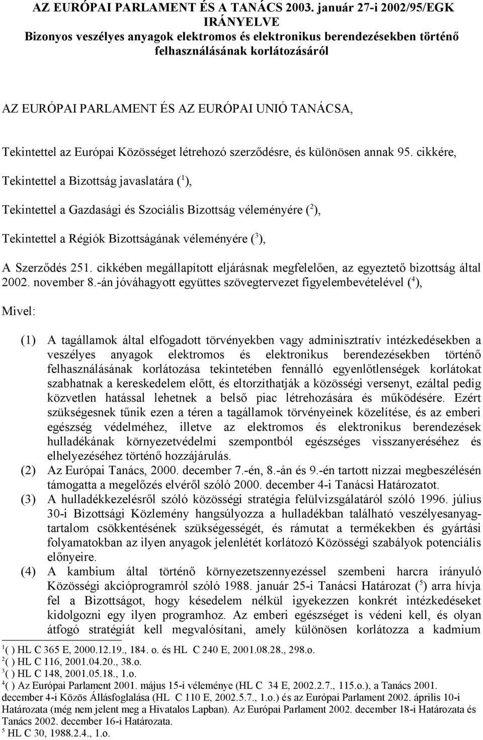 Tekintettel az Európai Közösséget létrehozó szerződésre, és különösen annak 95.