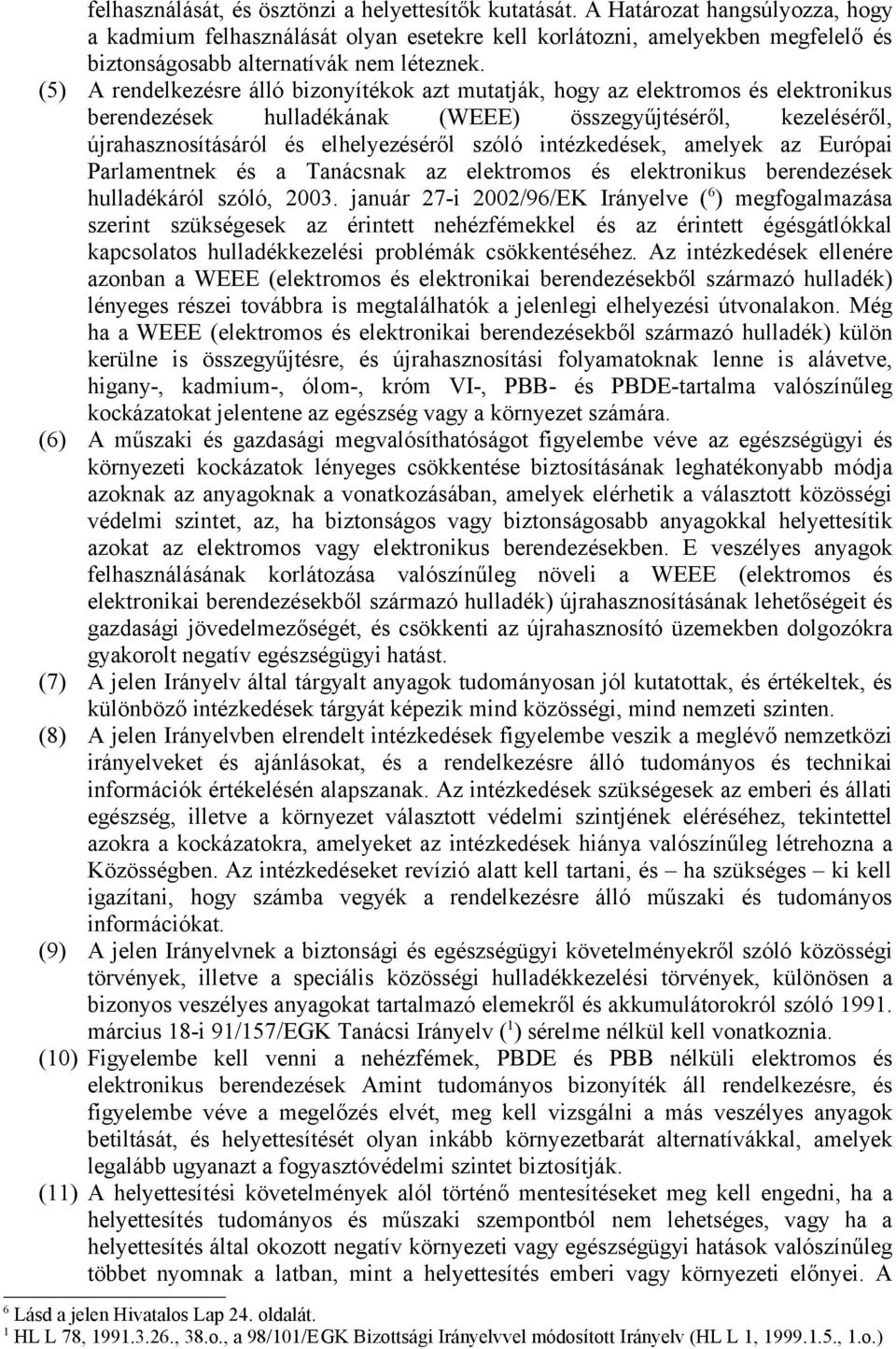 (5) A rendelkezésre álló bizonyítékok azt mutatják, hogy az elektromos és elektronikus berendezések hulladékának (WEEE) összegyűjtéséről, kezeléséről, újrahasznosításáról és elhelyezéséről szóló