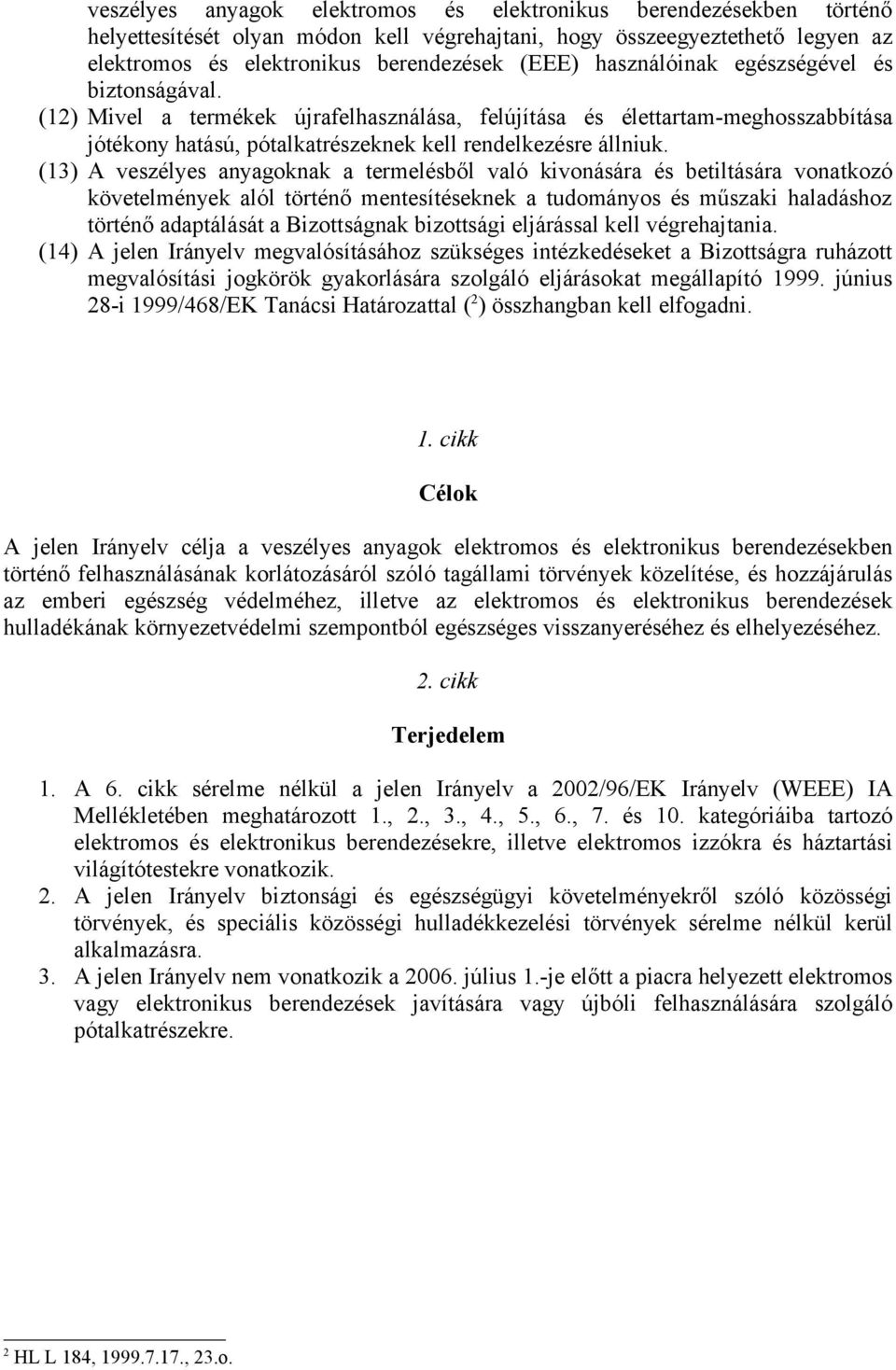 (13) A veszélyes anyagoknak a termelésből való kivonására és betiltására vonatkozó követelmények alól történő mentesítéseknek a tudományos és műszaki haladáshoz történő adaptálását a Bizottságnak