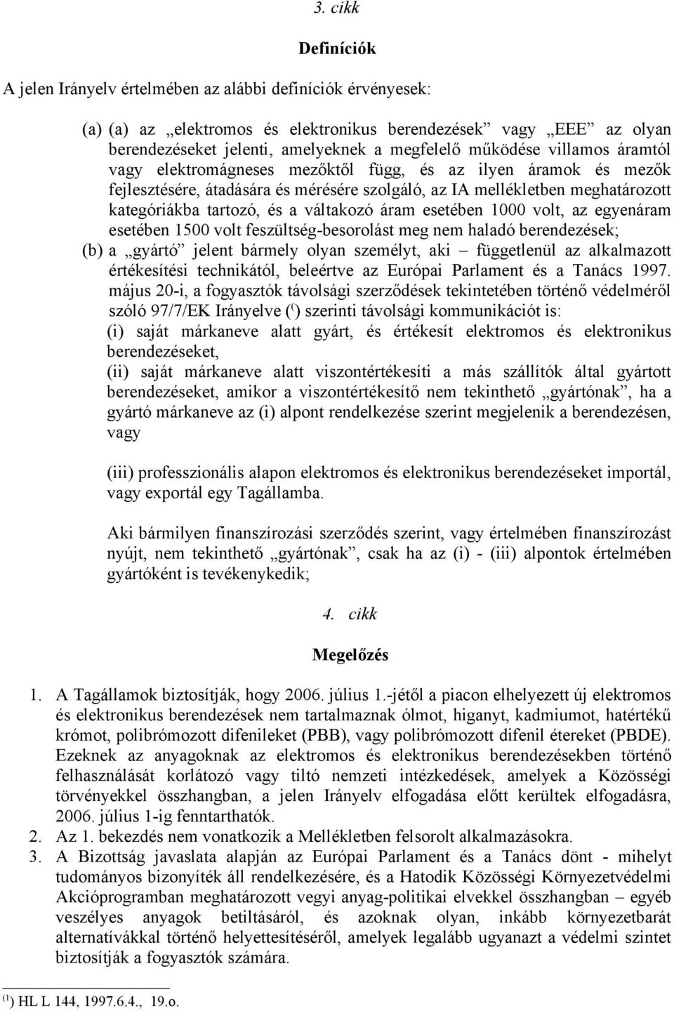 váltakozó áram esetében 1000 volt, az egyenáram esetében 1500 volt feszültség-besorolást meg nem haladó berendezések; (b) a gyártó jelent bármely olyan személyt, aki függetlenül az alkalmazott