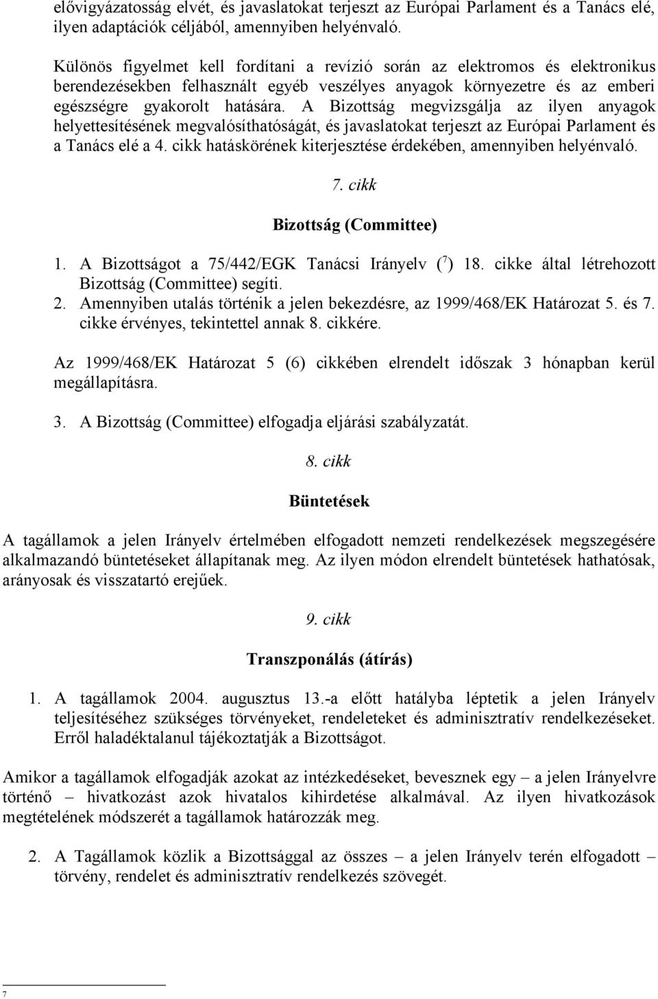 A Bizottság megvizsgálja az ilyen anyagok helyettesítésének megvalósíthatóságát, és javaslatokat terjeszt az Európai Parlament és a Tanács elé a 4.