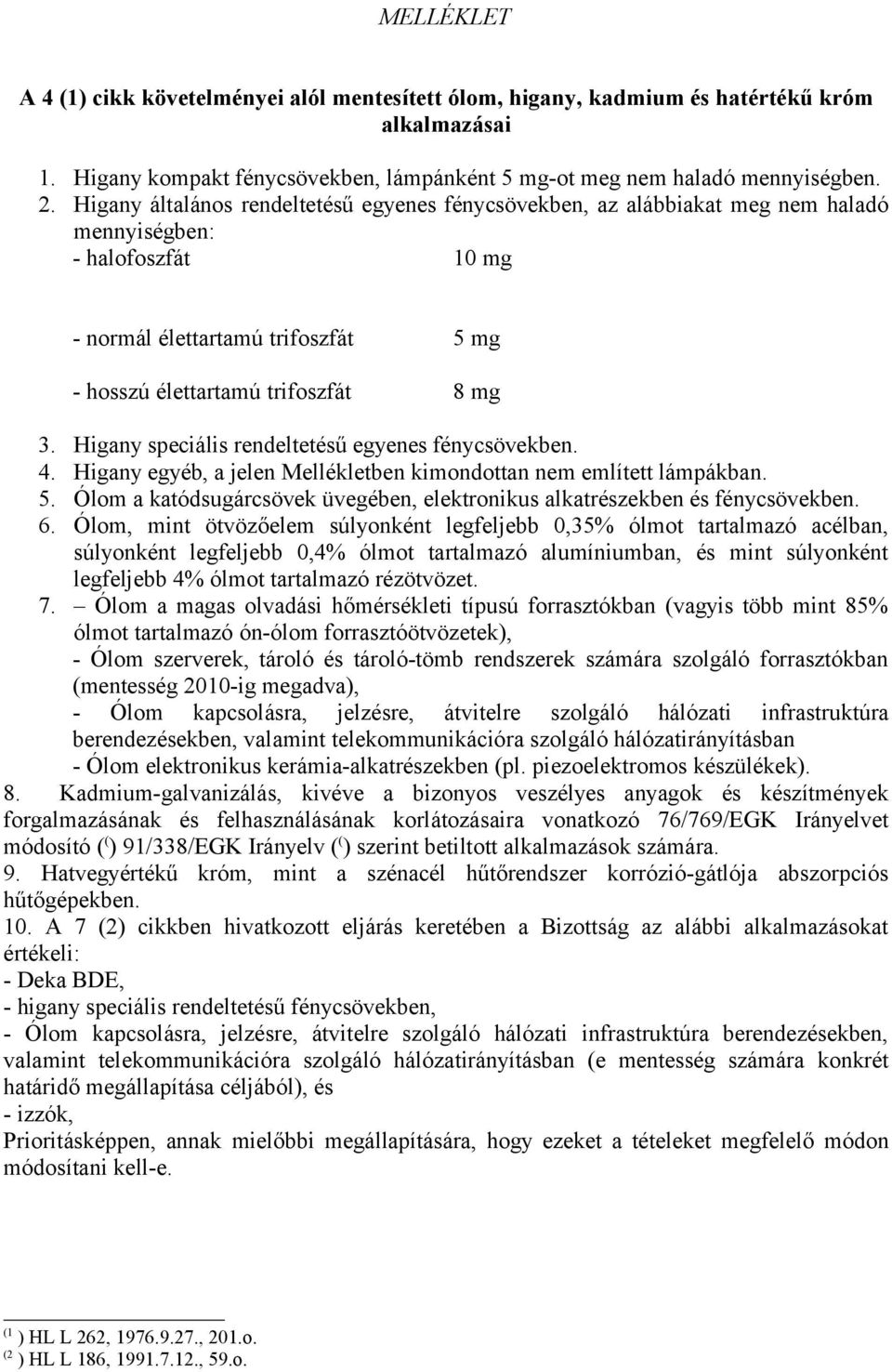 Higany speciális rendeltetésű egyenes fénycsövekben. 4. Higany egyéb, a jelen Mellékletben kimondottan nem említett lámpákban. 5.