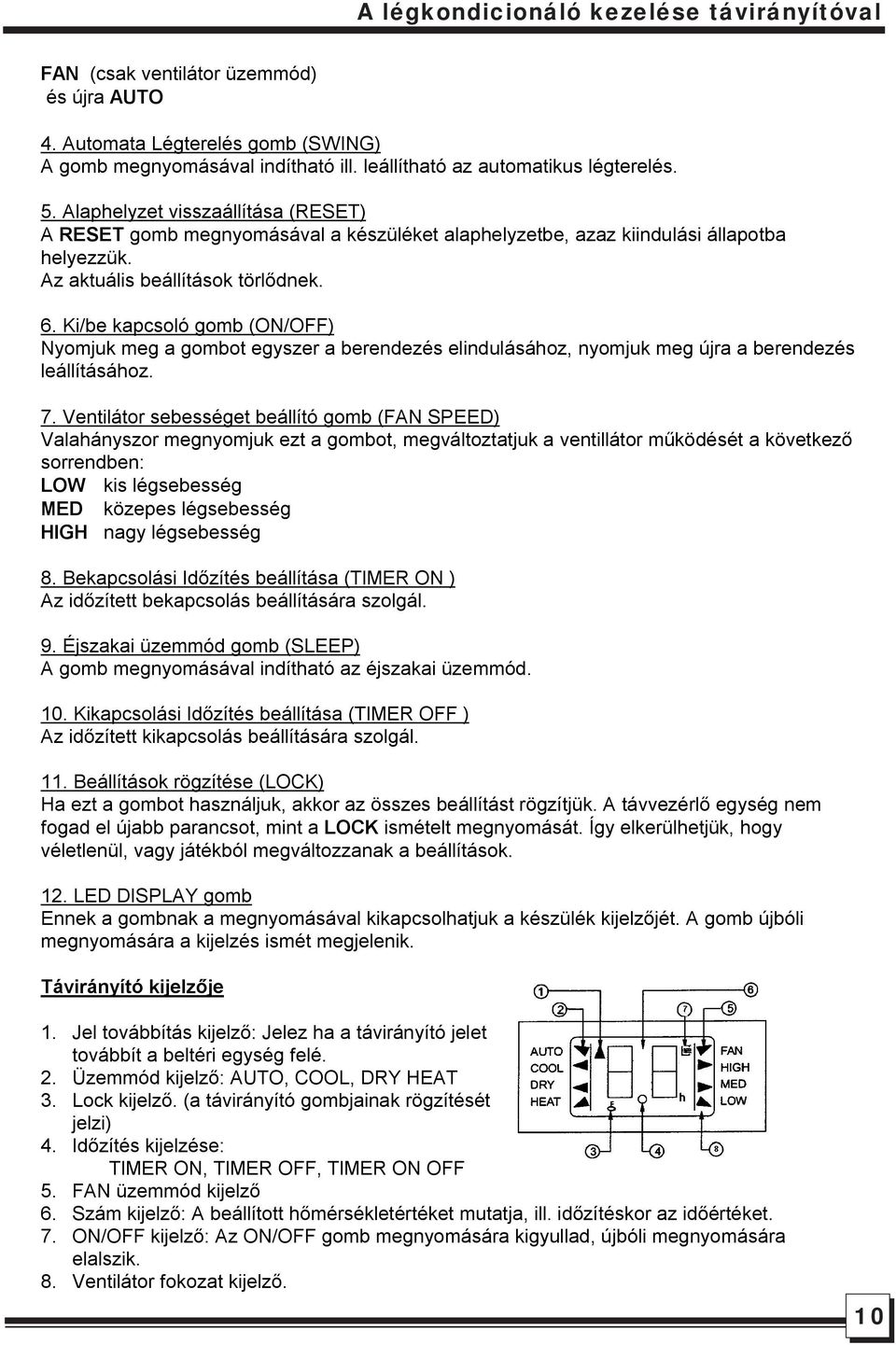 Ki/be kapcsoló gomb (ON/OFF) Nyomjuk meg a gombot egyszer a berendezés elindulásához, nyomjuk meg újra a berendezés leállításához. 7.