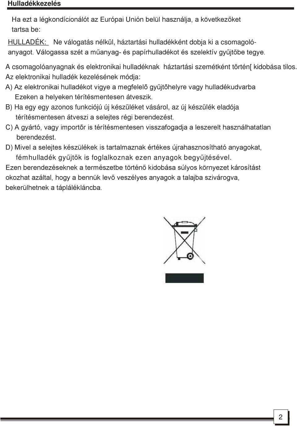 Az elektronikai hulladék kezelésének módja: A) Az elektronikai hulladékot vigye a megfelelõ gyűjtõhelyre vagy hulladékudvarba Ezeken a helyeken térítésmentesen átveszik.