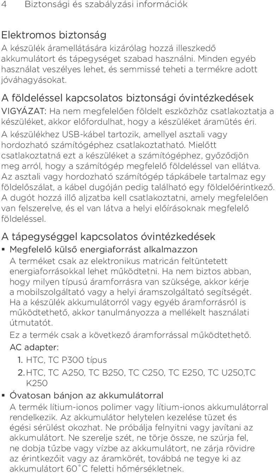A földeléssel kapcsolatos biztonsági óvintézkedések VIGYÁZAT: Ha nem megfelelően földelt eszközhöz csatlakoztatja a készüléket, akkor előfordulhat, hogy a készüléket áramütés éri.