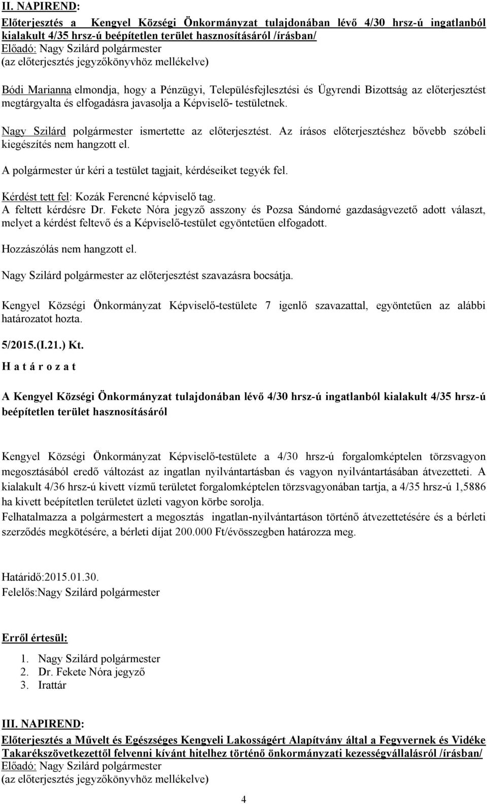 Képviselő- testületnek. Nagy Szilárd polgármester ismertette az előterjesztést. Az írásos előterjesztéshez bővebb szóbeli kiegészítés nem hangzott el.