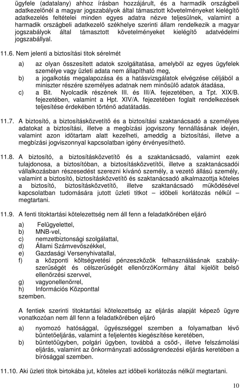 Nem jelenti a biztosítási titok sérelmét a) az olyan összesített adatok szolgáltatása, amelyből az egyes ügyfelek személye vagy üzleti adata nem állapítható meg, b) a jogalkotás megalapozása és a