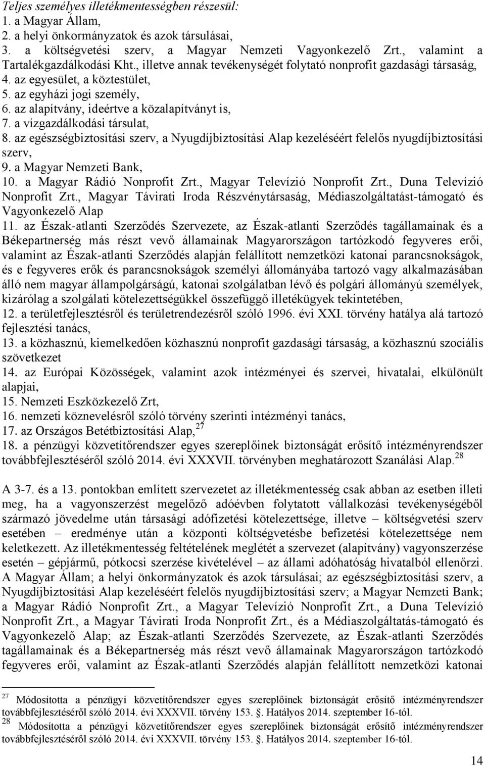 az alapítvány, ideértve a közalapítványt is, 7. a vízgazdálkodási társulat, 8. az egészségbiztosítási szerv, a Nyugdíjbiztosítási Alap kezeléséért felelős nyugdíjbiztosítási szerv, 9.