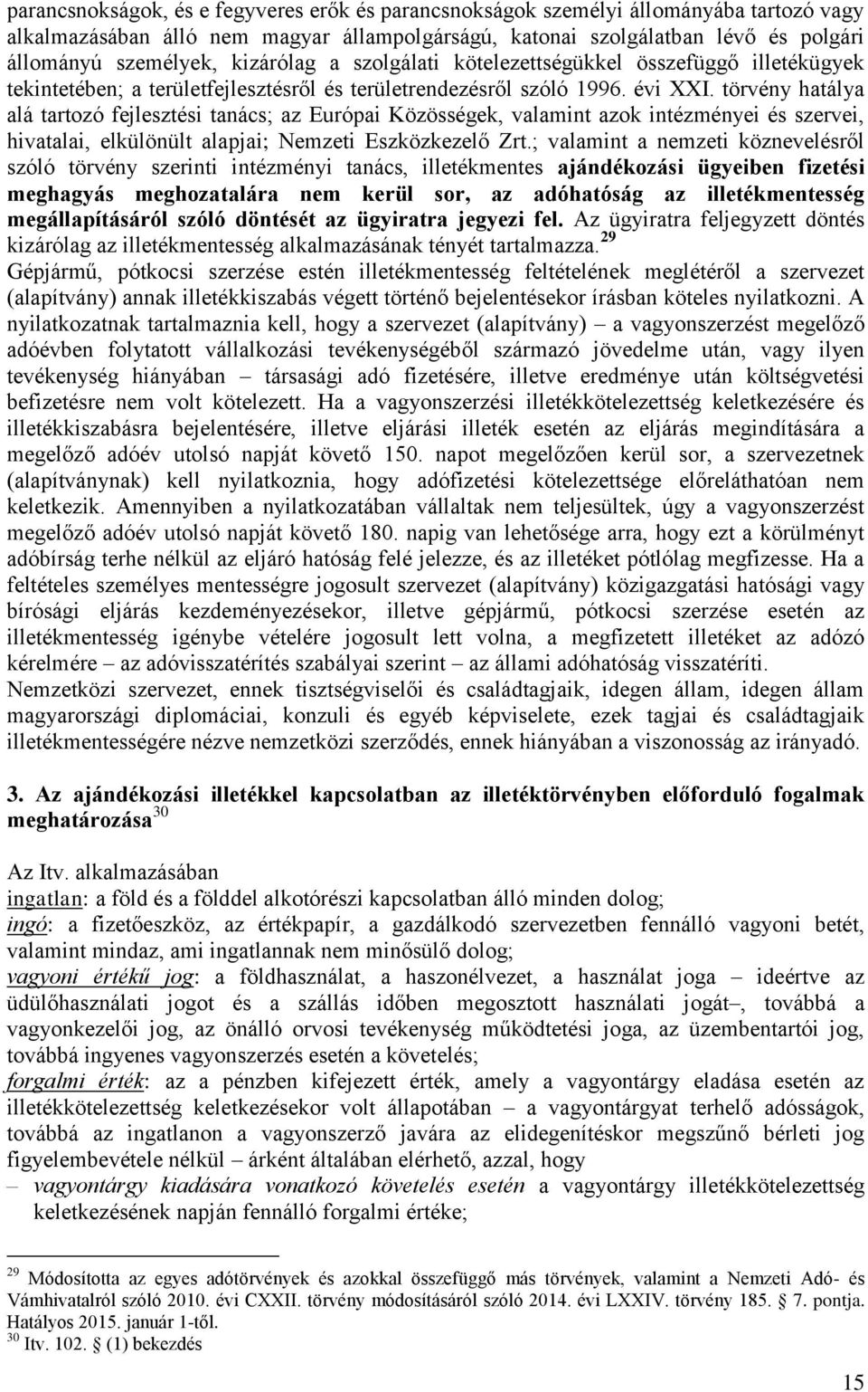 törvény hatálya alá tartozó fejlesztési tanács; az Európai Közösségek, valamint azok intézményei és szervei, hivatalai, elkülönült alapjai; Nemzeti Eszközkezelő Zrt.