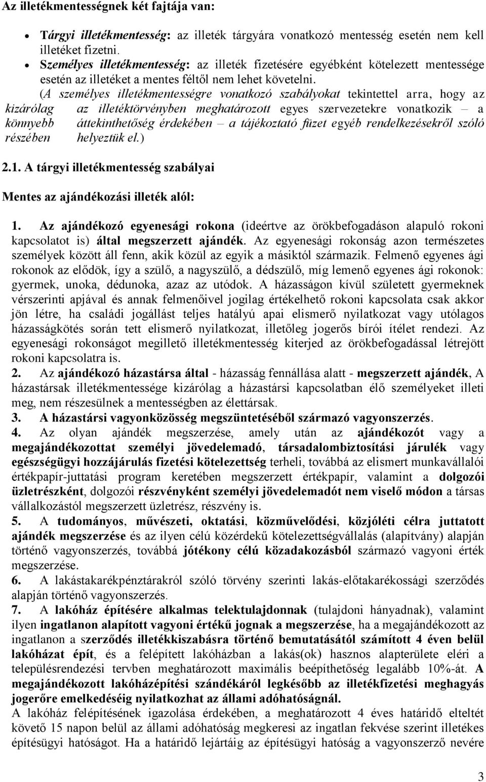 (A személyes illetékmentességre vonatkozó szabályokat tekintettel arra, hogy az kizárólag az illetéktörvényben meghatározott egyes szervezetekre vonatkozik a könnyebb áttekinthetőség érdekében a