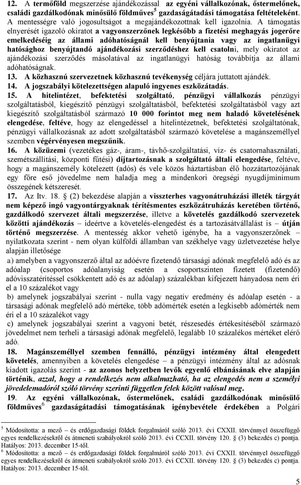 A támogatás elnyerését igazoló okiratot a vagyonszerzőnek legkésőbb a fizetési meghagyás jogerőre emelkedéséig az állami adóhatóságnál kell benyújtania vagy az ingatlanügyi hatósághoz benyújtandó