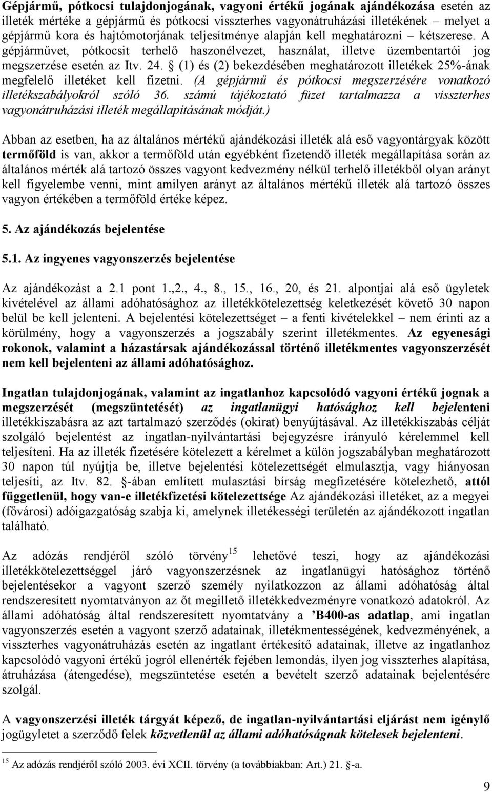 (1) és (2) bekezdésében meghatározott illetékek 25%-ának megfelelő illetéket kell fizetni. (A gépjármű és pótkocsi megszerzésére vonatkozó illetékszabályokról szóló 36.