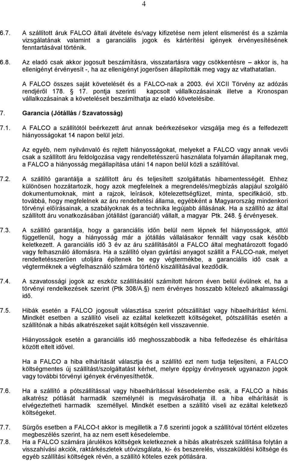 6.8. Az eladó csak akkor jogosult beszámításra, visszatartásra vagy csökkentésre akkor is, ha ellenigényt érvényesít -, ha az ellenigényt jogerősen állapították meg vagy az vitathatatlan.