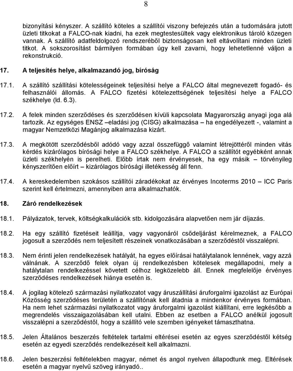 A teljesítés helye, alkalmazandó jog, bíróság 17.1. A szállító szállítási kötelességeinek teljesítési helye a FALCO által megnevezett fogadó- és felhasználói állomás.