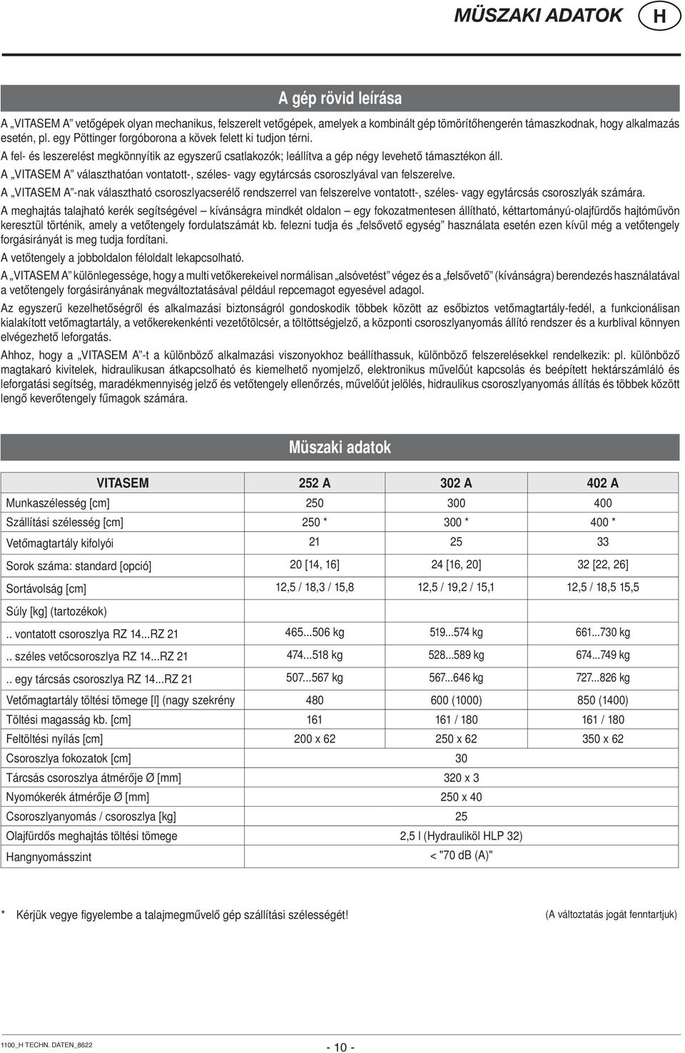 A VITASEM A választhatóan vontatott-, széles- vagy egytárcsás csoroszlyával van felszerelve.
