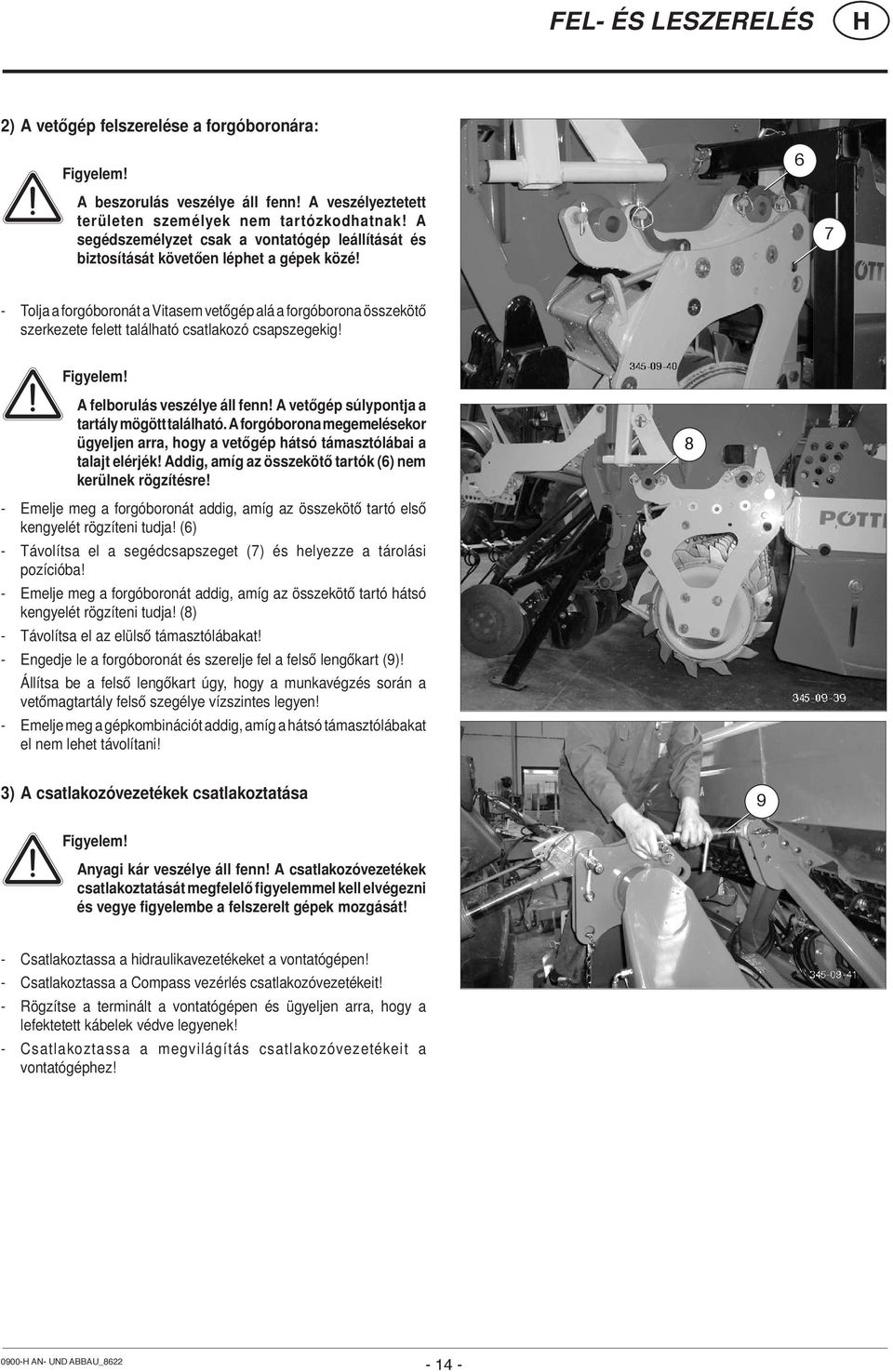 6 7 - Tolja a forgóboronát a Vitasem vetőgép alá a forgóborona összekötő szerkezete felett található csatlakozó csapszegekig! Figyelem! A felborulás veszélye áll fenn!