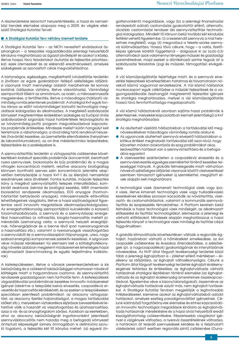 n A Stratégiai Kutatási Terv néhány kiemelt területe A Stratégiai Kutatási Terv az NKTH nevesített elvárásaival összhangban a települési vízgazdálkodás jelenlegi helyzetébôl kiindulva meghatározza az