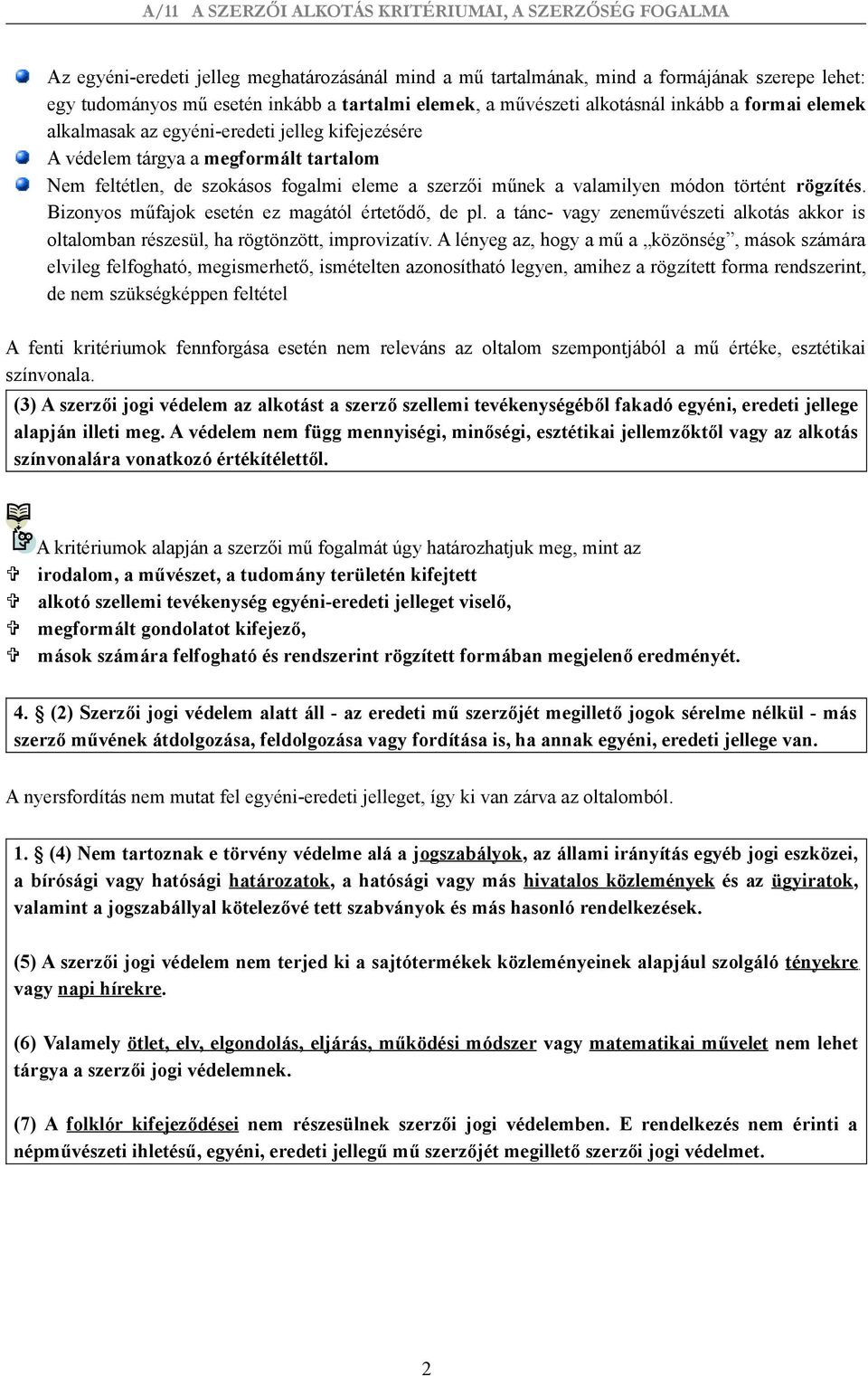 Bizonyos műfajok esetén ez magától értetődő, de pl. a tánc- vagy zeneművészeti alkotás akkor is oltalomban részesül, ha rögtönzött, improvizatív.