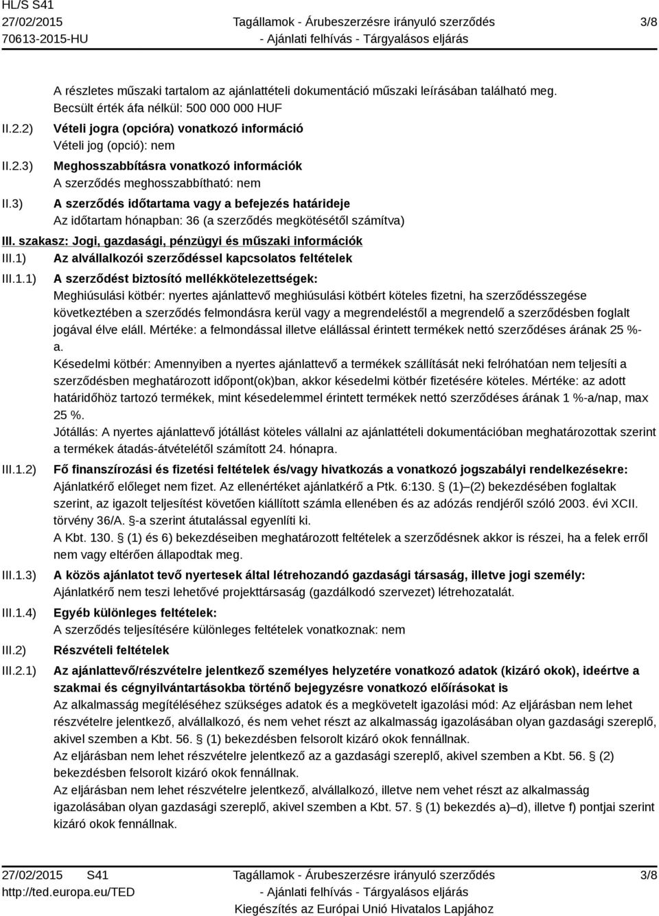 időtartama vagy a befejezés határideje Az időtartam hónapban: 36 (a szerződés megkötésétől számítva) III. szakasz: Jogi, gazdasági, pénzügyi és műszaki információk III.