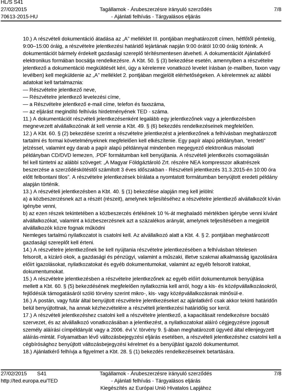 A dokumentációt bármely érdekelt gazdasági szereplő térítésmentesen átveheti. A dokumentációt Ajánlatkérő elektronikus formában bocsátja rendelkezésre. A Kbt. 50.