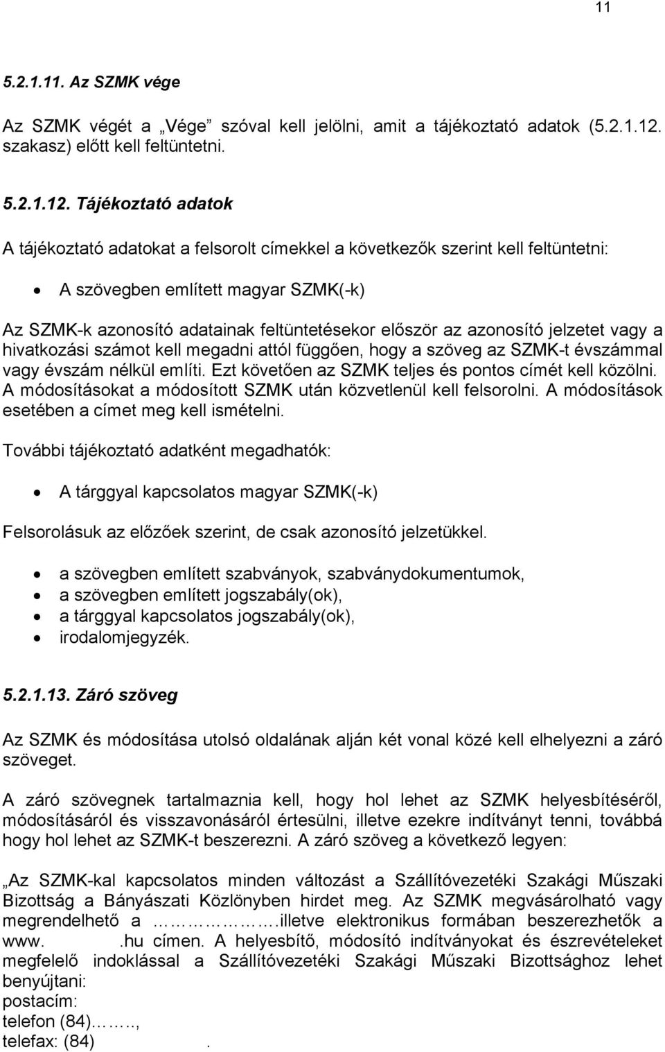 Tájékoztató adatok A tájékoztató adatokat a felsorolt címekkel a következők szerint kell feltüntetni: A szövegben említett magyar SZMK(-k) Az SZMK-k azonosító adatainak feltüntetésekor először az