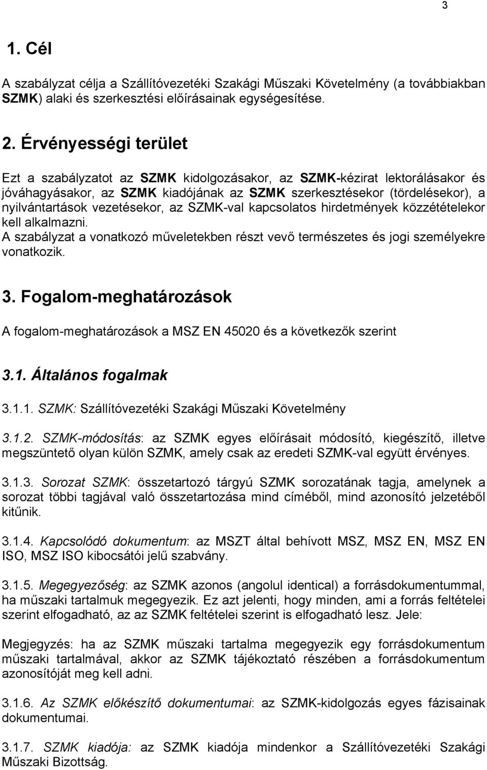 vezetésekor, az SZMK-val kapcsolatos hirdetmények közzétételekor kell alkalmazni. A szabályzat a vonatkozó műveletekben részt vevő természetes és jogi személyekre vonatkozik. 3.