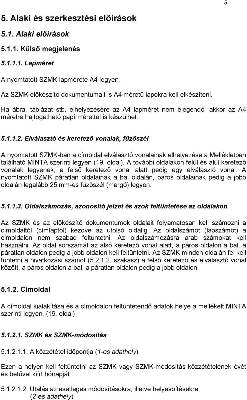 5.1.1.2. Elválasztó és keretező vonalak, fűzőszél A nyomtatott SZMK-ban a címoldal elválasztó vonalainak elhelyezése a Mellékletben található MINTA szerinti legyen (19. oldal).