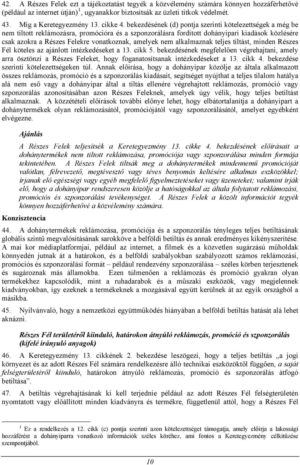 bekezdésének (d) pontja szerinti kötelezettségek a még be nem tiltott reklámozásra, promócióra és a szponzorálásra fordított dohányipari kiadások közlésére csak azokra a Részes Felekre vonatkoznak,